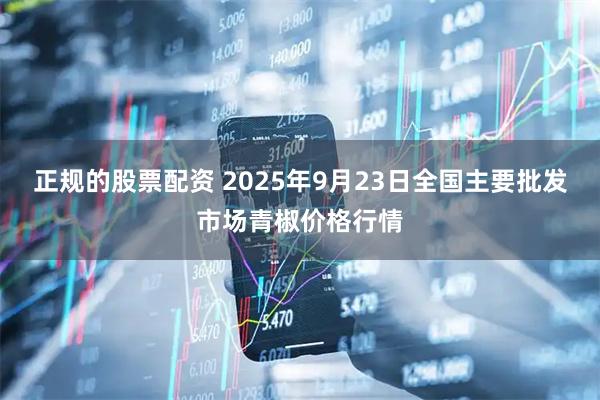 正规的股票配资 2025年9月23日全国主要批发市场青椒价格行情