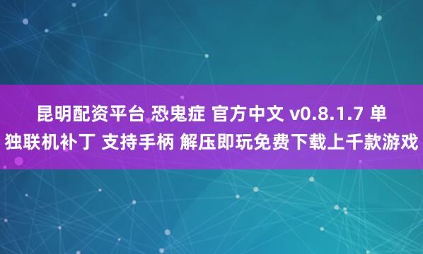 昆明配资平台 恐鬼症 官方中文 v0.8.1.7 单独联机补丁 支持手柄 解压即玩免费下载上千款游戏
